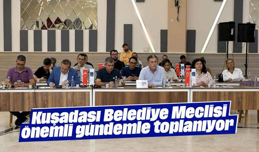 Kuşadası Belediye Meclisi önemli gündemle toplanıyor