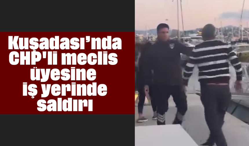 Kuşadası CHP'li meclis üyesine iş yerinde saldırı