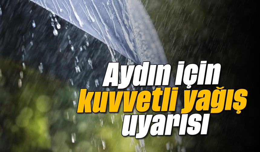 Aydın için kuvvetli yağış uyarısı