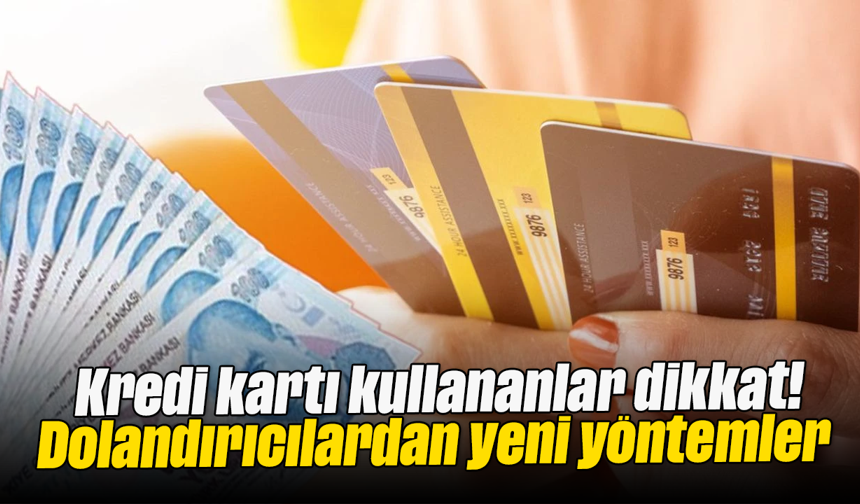 Kredi kartı kullananlar dikkat! Dolandırıcılardan yeni yöntemler