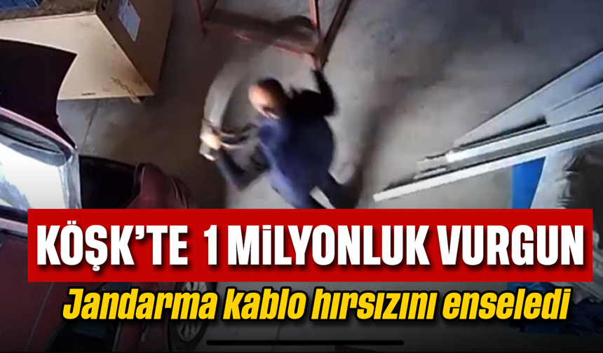 Köşk’te 1 milyonluk vurgun : Jandarma kablo hırsızını enseledi