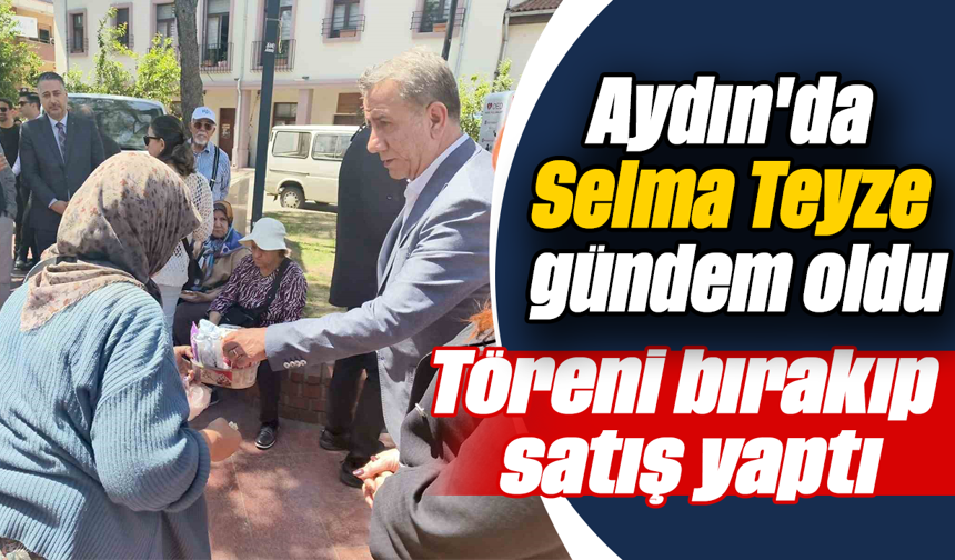 Aydın'da Selma Teyze gündem oldu: Töreni bırakıp satış yaptı