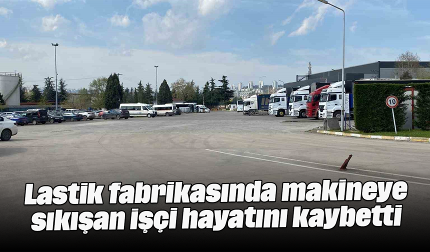 Lastik fabrikasında makineye sıkışan işçi hayatını kaybetti