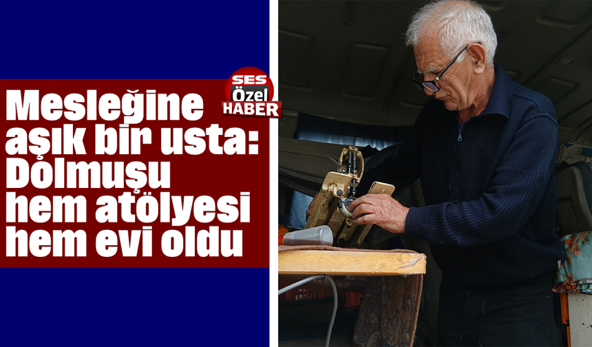 Mesleğine aşık bir usta: Dolmuşu hem atölyesi hem evi oldu