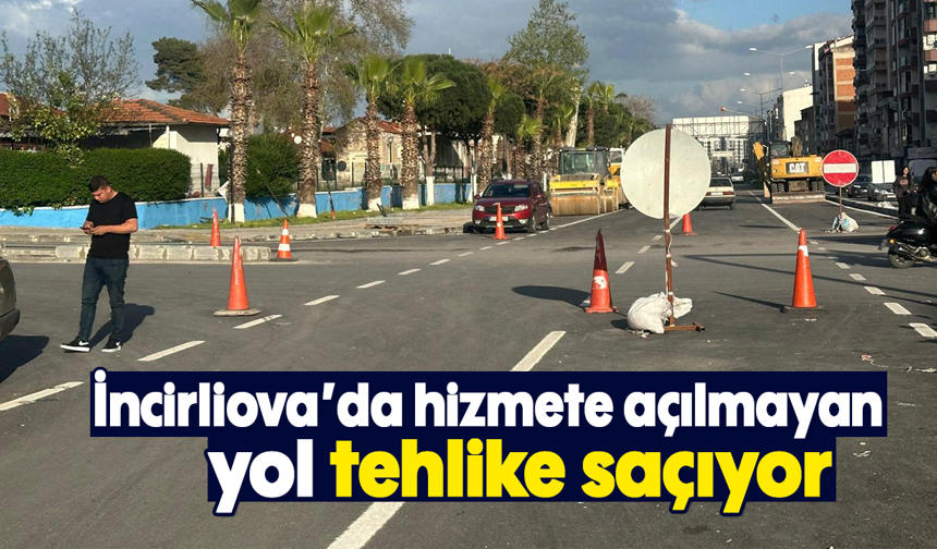 İncirliova’da hizmete açılmayan yol tehlike saçıyor