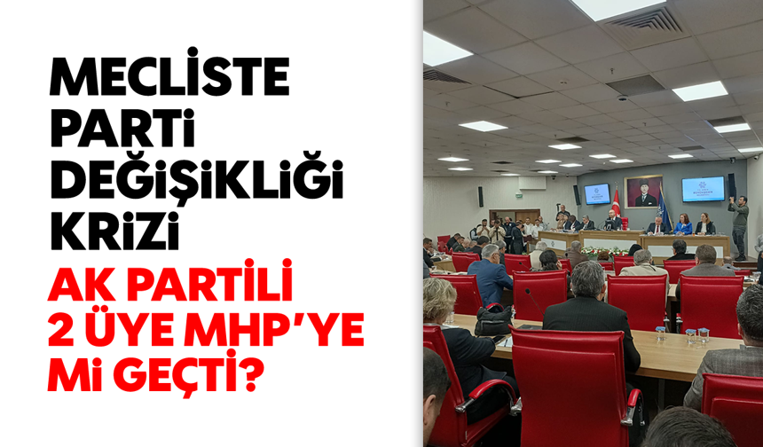 Mecliste parti değişikliği: AK Partili 2 Üye MHP’ye mi geçti?