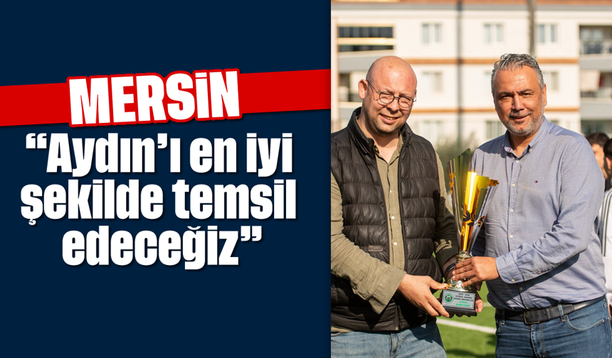 'Aydın’ı en iyi şekilde temsil edeceğiz'