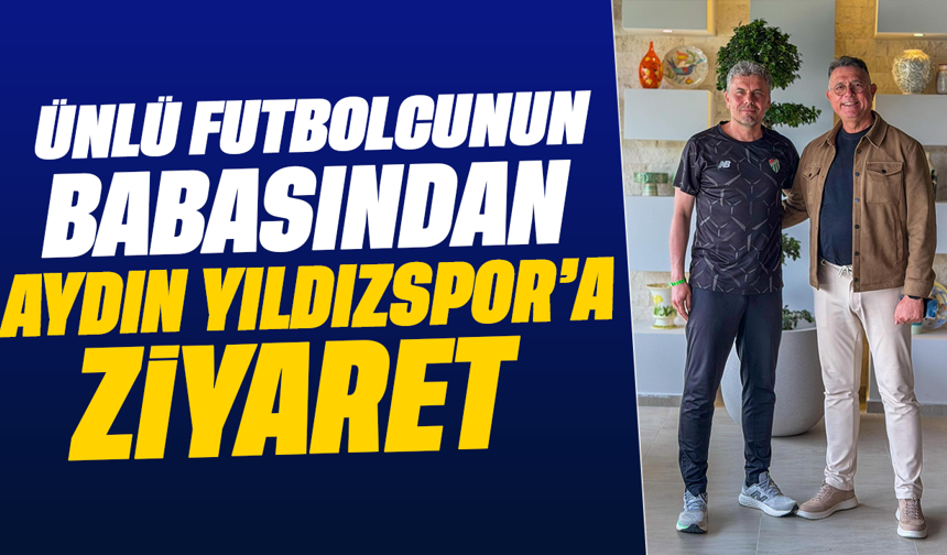 Ünlü futbolcunun babasından Aydın Yıldızspor’a ziyaret