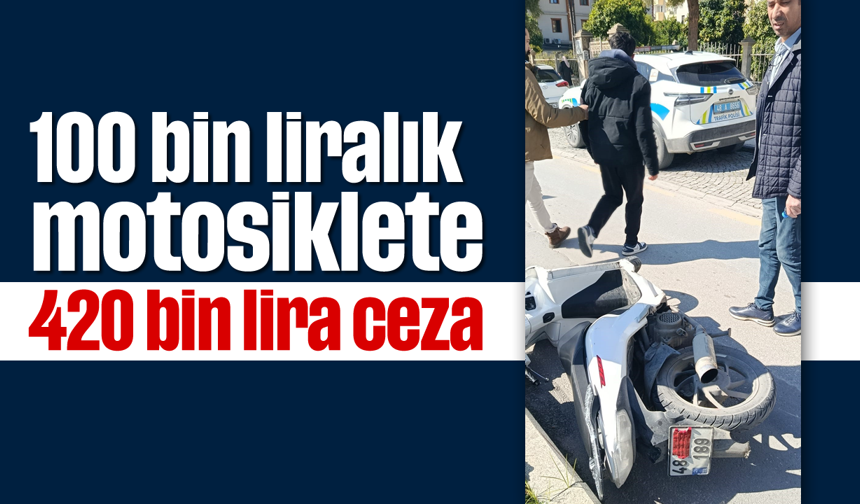100 bin liralık motosiklete, 420 bin lira ceza