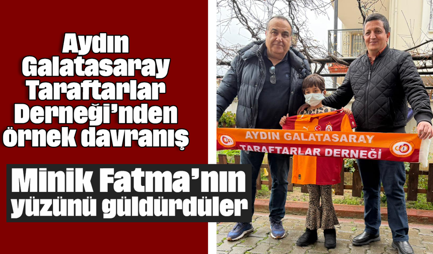 Aydın Galatasaray Taraftarlar Derneği’nden örnek davranış: Minik Fatma’nın yüzünü güldürdüler