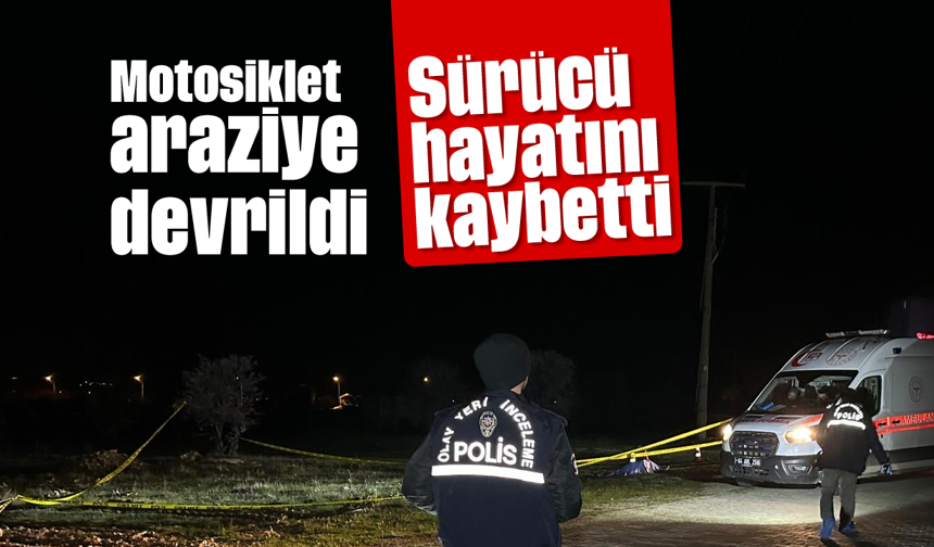 Motosiklet araziye devrildi: Sürücü hayatını kaybetti
