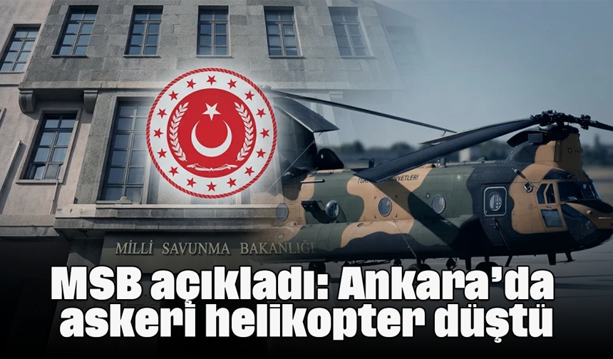 MSB açıkladı: Ankara’da askeri helikopter düştü