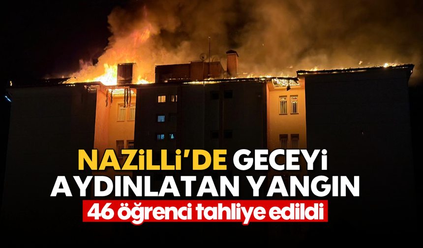 Nazilli'deki yangında son durum: 46 öğrenci tahliye edildi