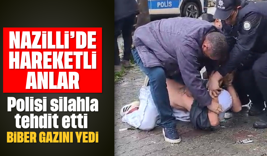 Nazilli’de hareketli anlar: Polisi silahla tehdit etti