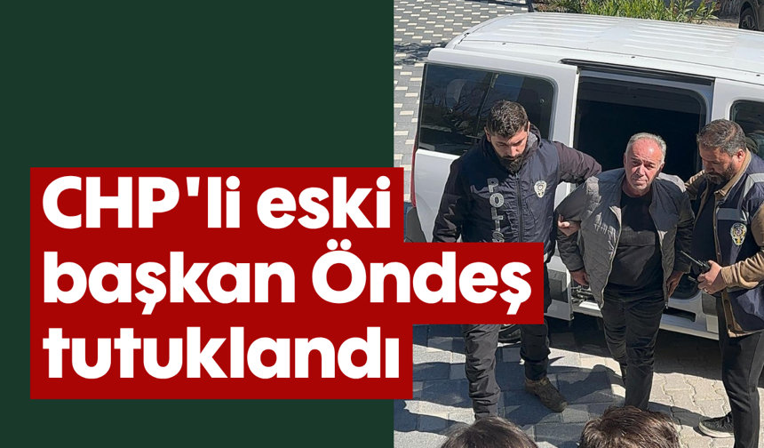 CHP'li eski başkan Öndeş tutuklandı
