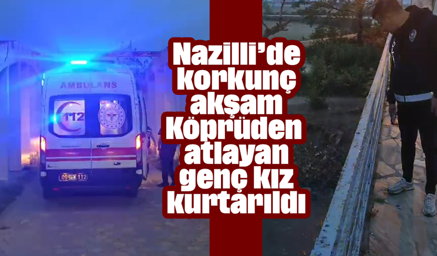 Nazilli’de korkunç akşam: Köprüden atlayan genç kız kurtarıldı