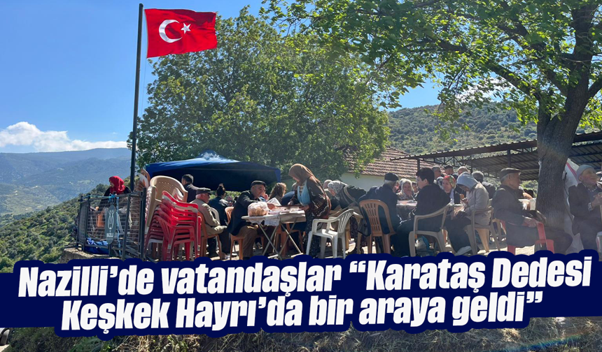 Nazilli’de vatandaşlar “Karataş Dedesi Keşkek Hayrı’da bir araya geldi