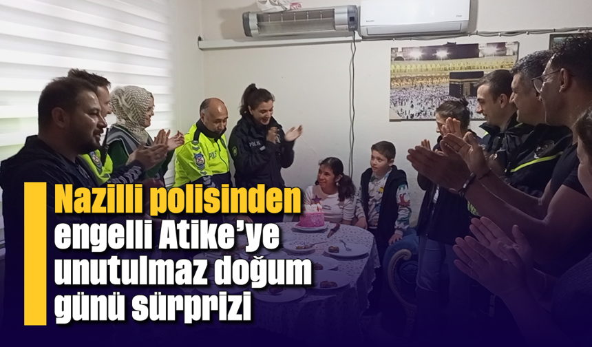 Nazilli polisinden engelli Atike’ye unutulmaz doğum günü sürprizi