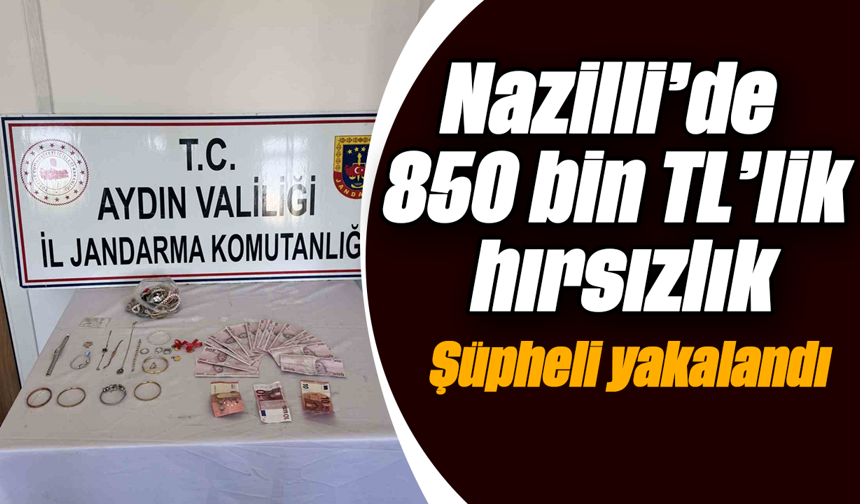 Nazilli’de 850 bin TL’lik hırsızlık: Şüpheli yakalandı