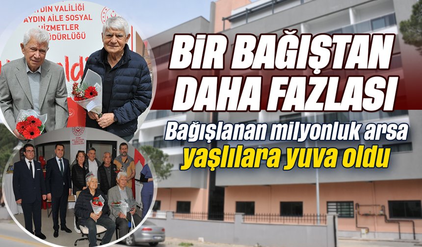 Bir bağıştan daha fazlası: Bağışlanan milyonluk arsa, yaşlılara yuva oldu