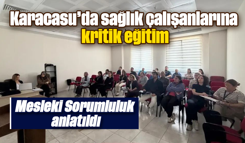 Karacasu’da sağlık çalışanlarına kritik eğitim: Mesleki Sorumluluk anlatıldı