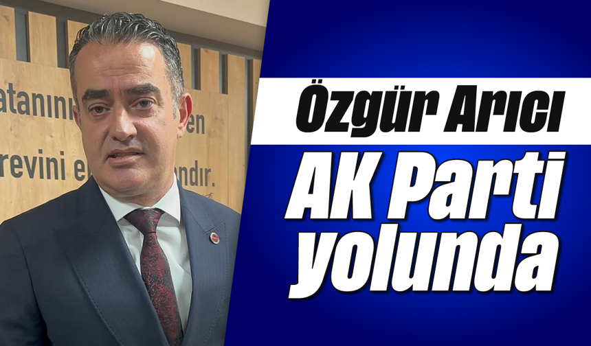 Özgür Arıcı AK Parti yolunda