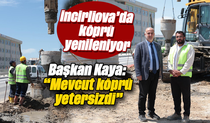 İncirliova’da köprü yenileniyor ; Başkan Kaya: “Mevcut köprü yetersizdi”