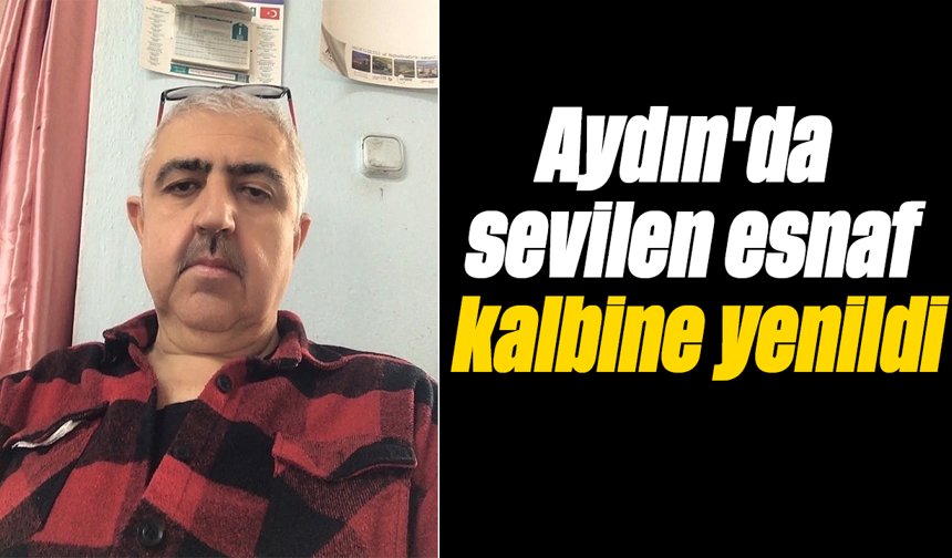Aydın'da sevilen esnaf kalbine yenildi