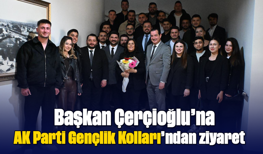 Başkan Çerçioğlu’na AK Parti Gençlik Kolları’ndan ziyaret