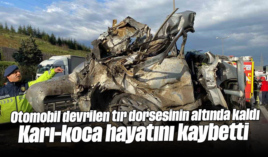 Otomobil devrilen tır dorsesinin altında kaldı: Karı-koca hayatını kaybetti