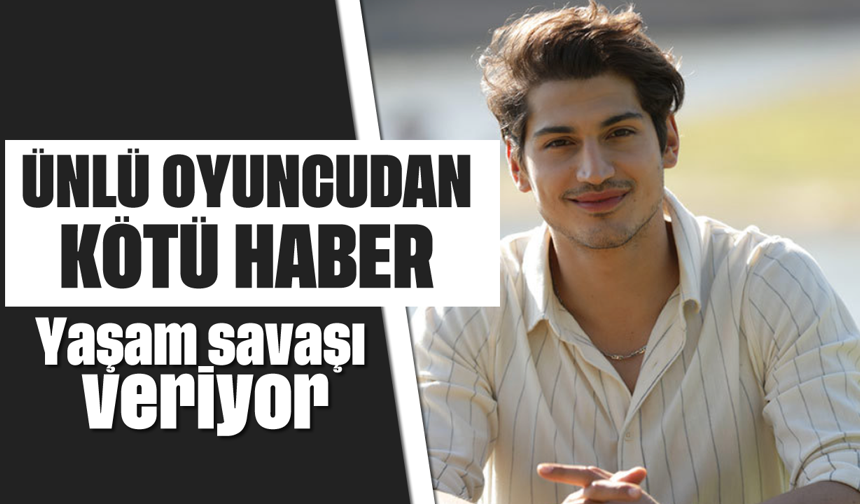 Ünlü oyuncudan kötü haber: Yaşam savaşı veriyor