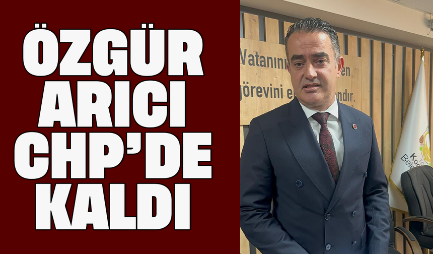 Özgür Arıcı, CHP’de kaldı
