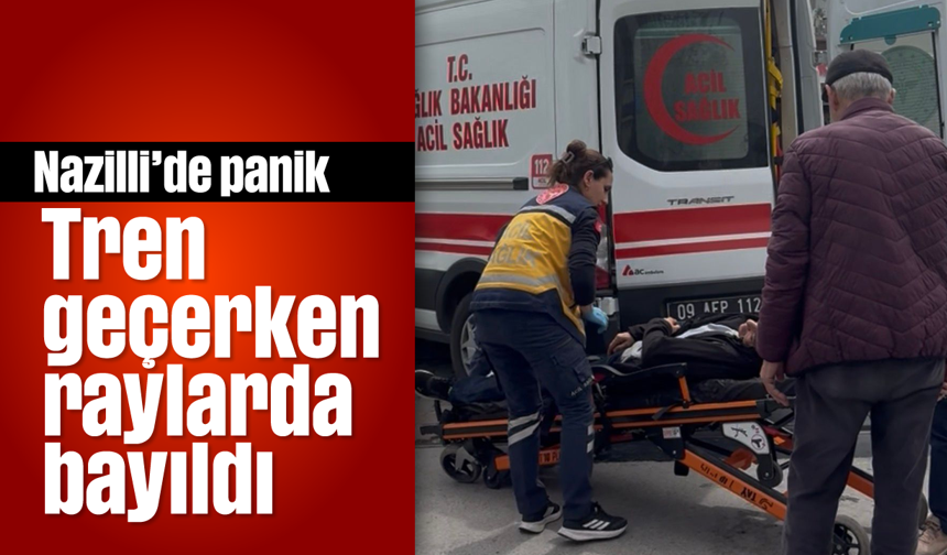 Nazilli’de panik: Tren geçerken raylarda bayıldı