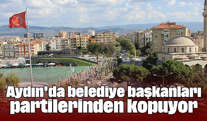 Aydın’da belediye başkanları, partilerinden kopuyor