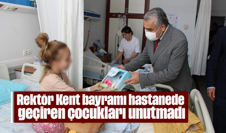 Rektör Kent, bayramı hastanede geçiren çocukları unutmadı