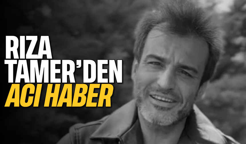 Rıza Tamer'den acı haber