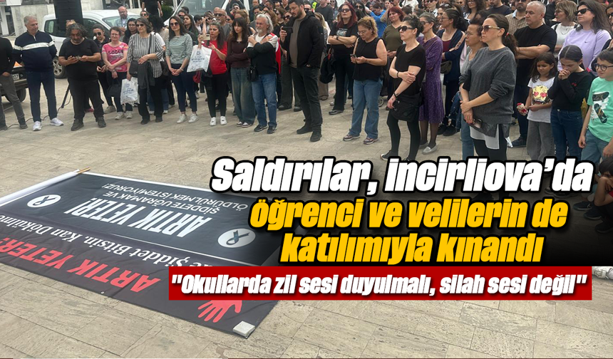 Saldırılar, İncirliova’da öğrenci ve velilerin de katılımıyla kınandı:  "Okullarda zil sesi duyulmalı, silah sesi değil"