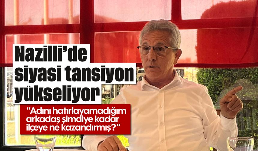 Nazilli’de siyasi tansiyon yükseliyor