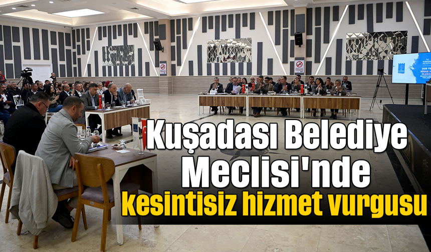 Kuşadası Belediye Meclisi'nde kesintisiz hizmet vurgusu
