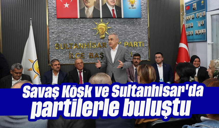 Savaş, Köşk ve Sultanhisar'da partilerle buluştu