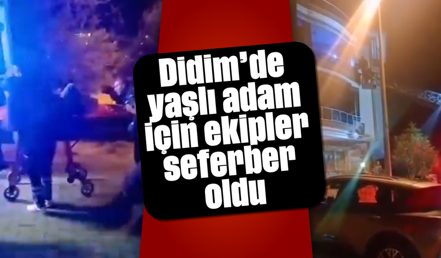 Didim'de yaşlı adam için ekipler seferber oldu