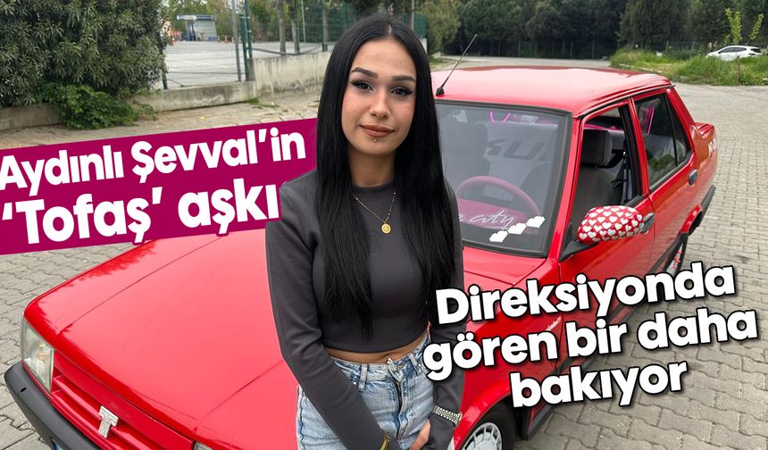 Aydınlı Şevval'in 'Tofaş' aşkı: Direksiyonda gören bir daha bakıyor