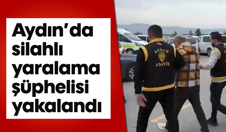 Aydın'da silahlı yaralama şüphelisi yakalandı