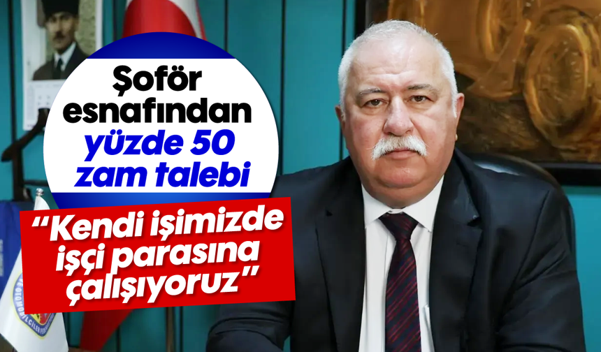 Şoför esnafından yüzde 50 zam talebi