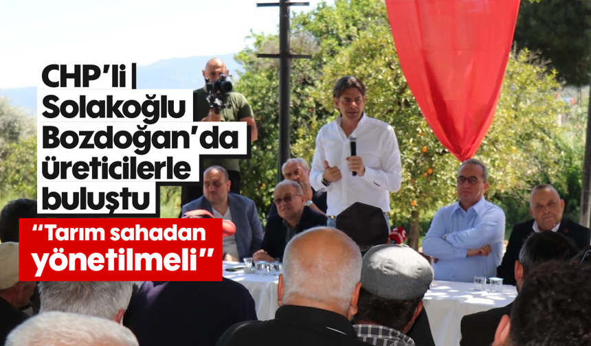 CHP’li Solakoğlu Bozdoğan’da üreticilerle buluştu