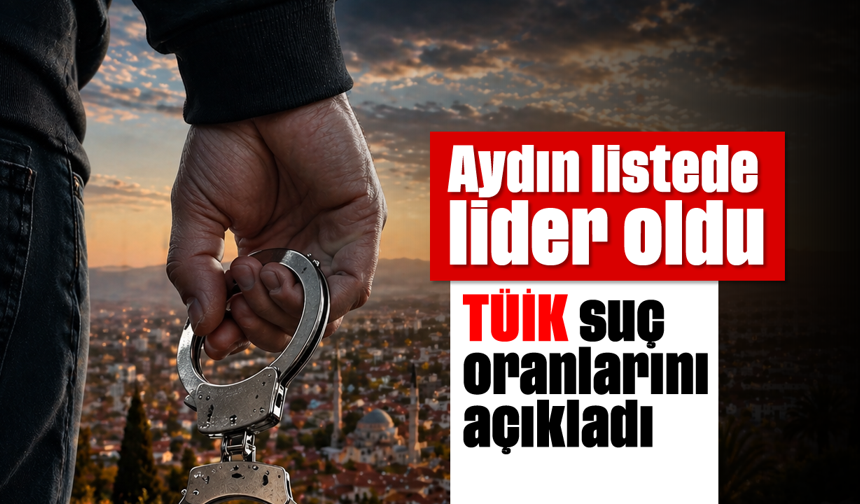Aydın listede lider oldu: TÜİK suç oranlarını açıkladı