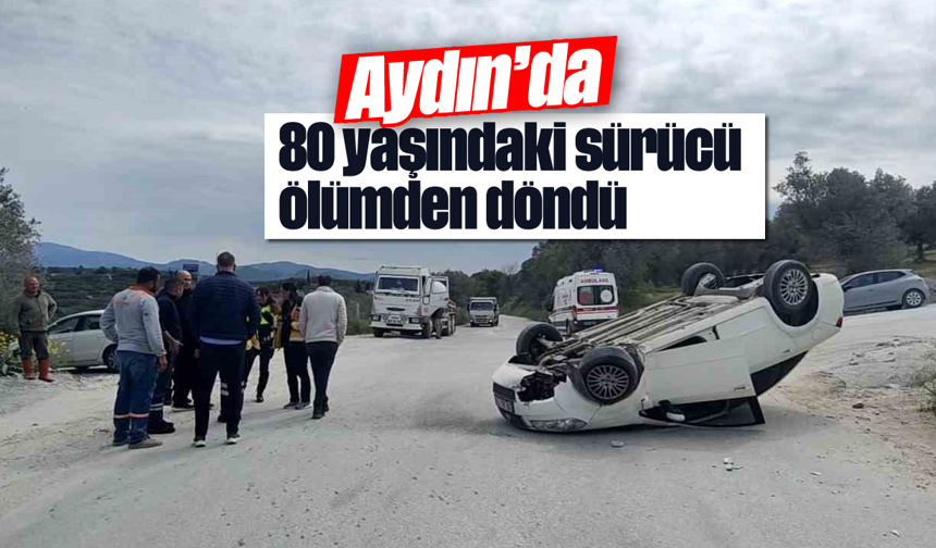 Aydın'da 80 yaşındaki sürücü ölümden döndü