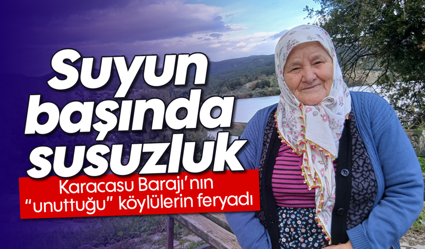 Suyun başında susuzluk: Karacasu Barajı’nın "unuttuğu" köylülerin feryadı