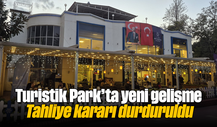 Turistik Park’ta yeni gelişme: Tahliye kararı durduruldu