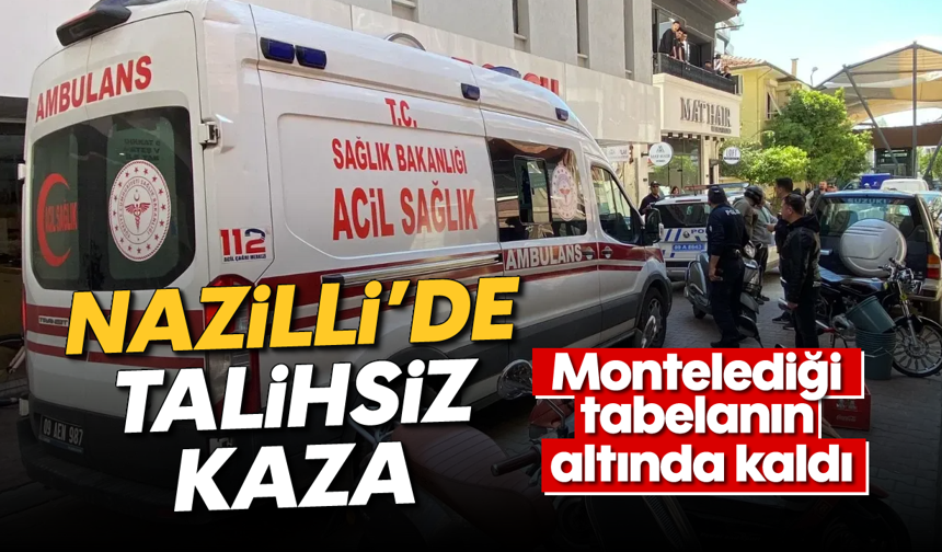 Nazilli'de talihsiz kaza: Montelediği tabelanın altında kaldı